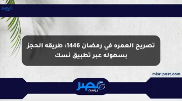 تصريح العمرة في رمضان 1446: طريقة الحجز بسهولة عبر تطبيق نسك